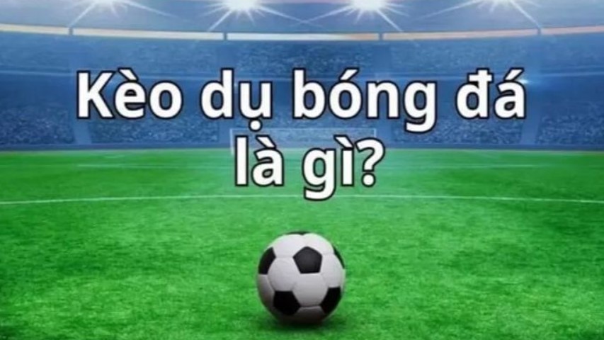 Các dạng kèo dụ phổ biến hiện nay 